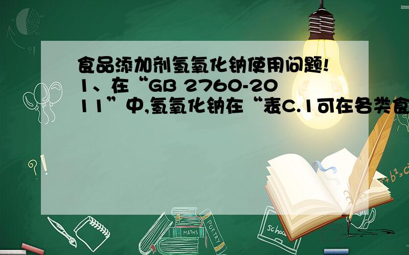 食品添加剂氢氧化钠使用问题!1、在“GB 2760-2011”中,氢氧化钠在“表C.1可在各类食品加工过程中使用,残留量不需限定的加工助剂名单”中.氢氧化钠属于强碱,为什么不规定残留量,这是为什么