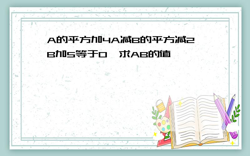 A的平方加4A减B的平方减2B加5等于0,求AB的值