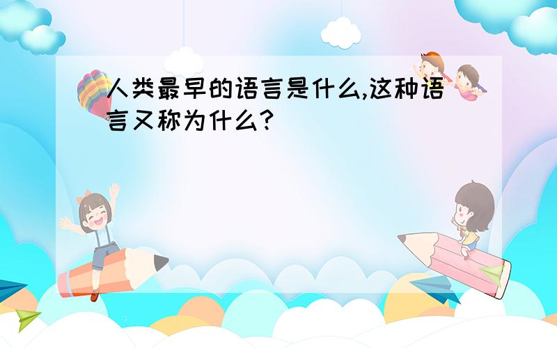 人类最早的语言是什么,这种语言又称为什么?