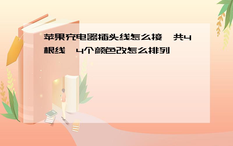 苹果充电器插头线怎么接,共4根线,4个颜色改怎么排列