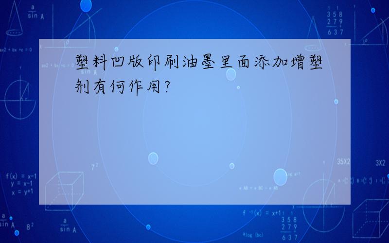 塑料凹版印刷油墨里面添加增塑剂有何作用?