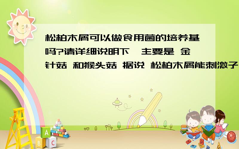 松柏木屑可以做食用菌的培养基吗?请详细说明下,主要是 金针菇 和猴头菇 据说 松柏木屑能刺激子实体的形成。能否给予详细说明。