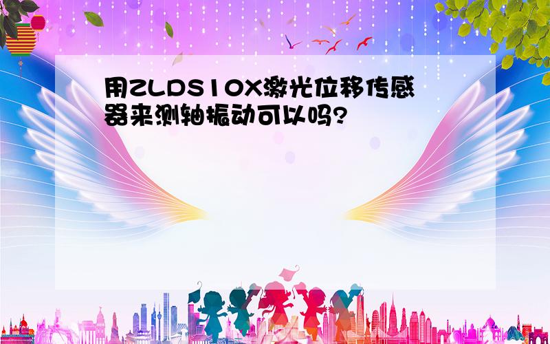 用ZLDS10X激光位移传感器来测轴振动可以吗?