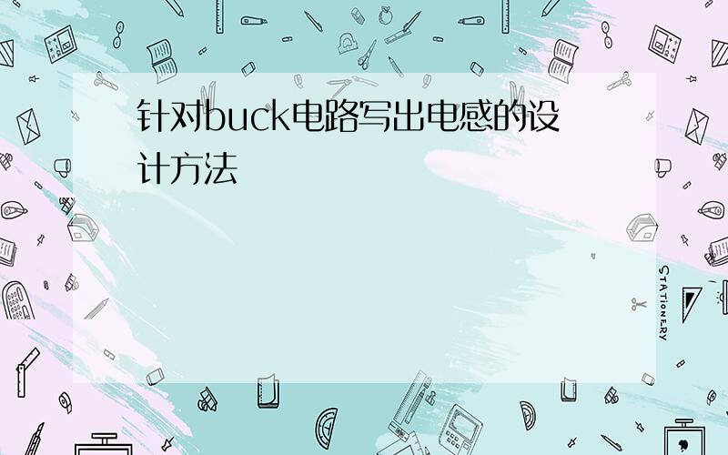 针对buck电路写出电感的设计方法