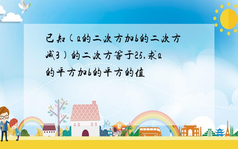 已知(a的二次方加b的二次方减3)的二次方等于25,求a的平方加b的平方的值