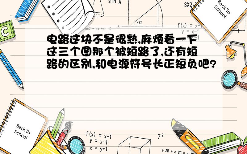 电路这块不是很熟,麻烦看一下这三个图那个被短路了,还有短路的区别,和电源符号长正短负吧?