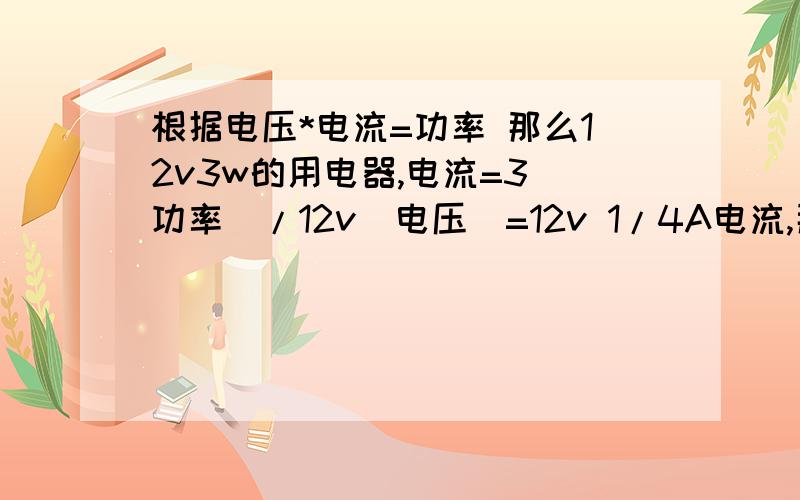 根据电压*电流=功率 那么12v3w的用电器,电流=3（功率）/12v(电压）=12v 1/4A电流,那么一个12v1A的电源就是可以接4个12v3w的用电器对吗?