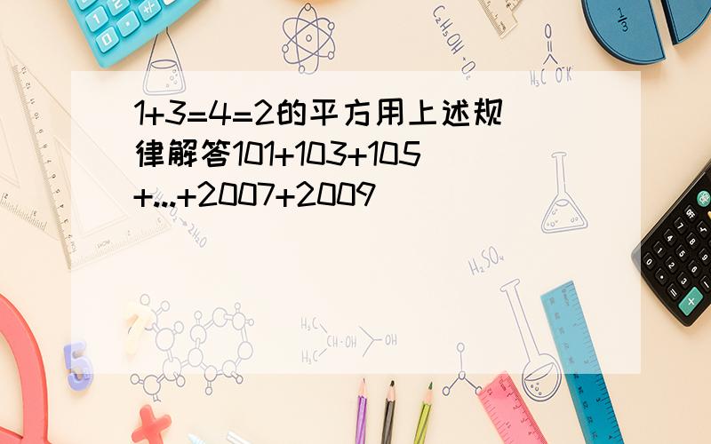 1+3=4=2的平方用上述规律解答101+103+105+...+2007+2009