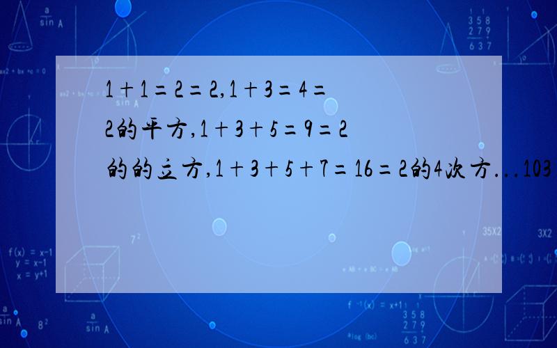 1+1=2=2,1+3=4=2的平方,1+3+5=9=2的的立方,1+3+5+7=16=2的4次方...103+105...+2009+2011=?