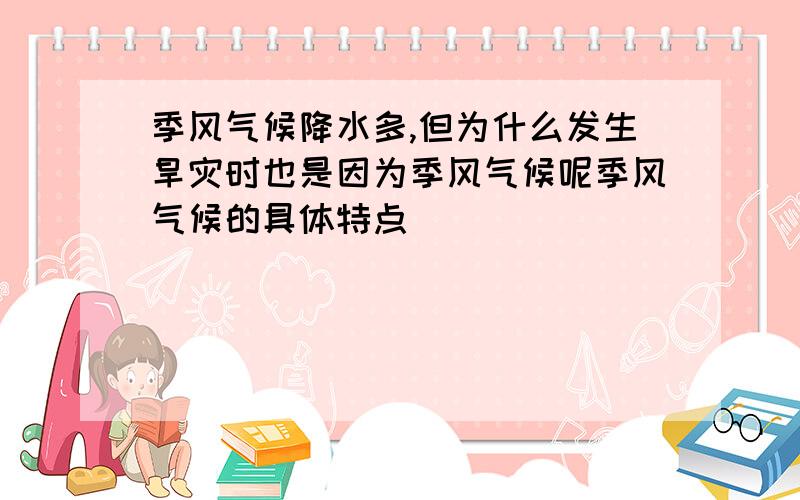 季风气候降水多,但为什么发生旱灾时也是因为季风气候呢季风气候的具体特点