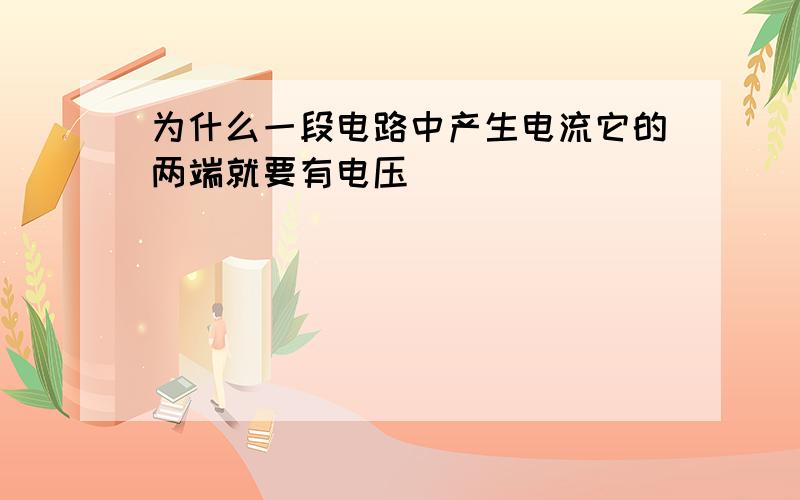 为什么一段电路中产生电流它的两端就要有电压