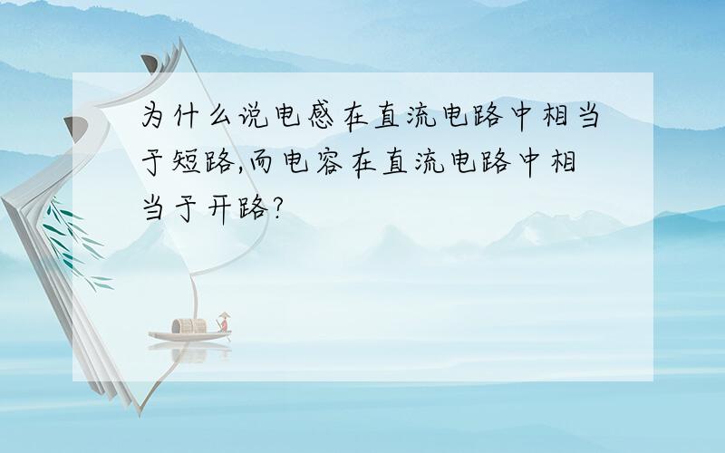 为什么说电感在直流电路中相当于短路,而电容在直流电路中相当于开路?