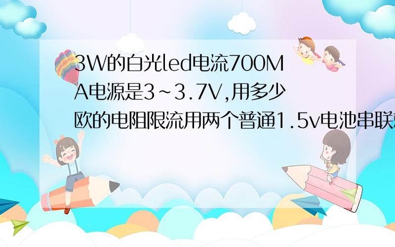 3W的白光led电流700MA电源是3~3.7V,用多少欧的电阻限流用两个普通1.5v电池串联就3v可能点亮吧,用多大的电阻限流