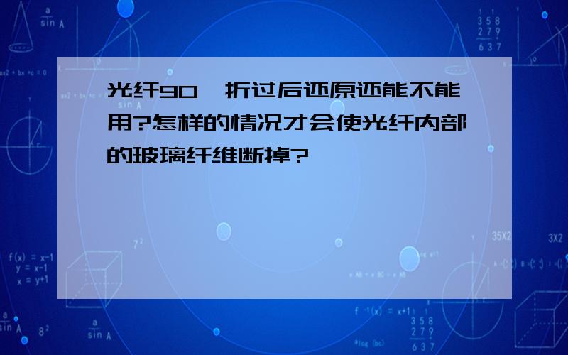 光纤90°折过后还原还能不能用?怎样的情况才会使光纤内部的玻璃纤维断掉?