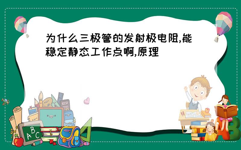 为什么三极管的发射极电阻,能稳定静态工作点啊,原理