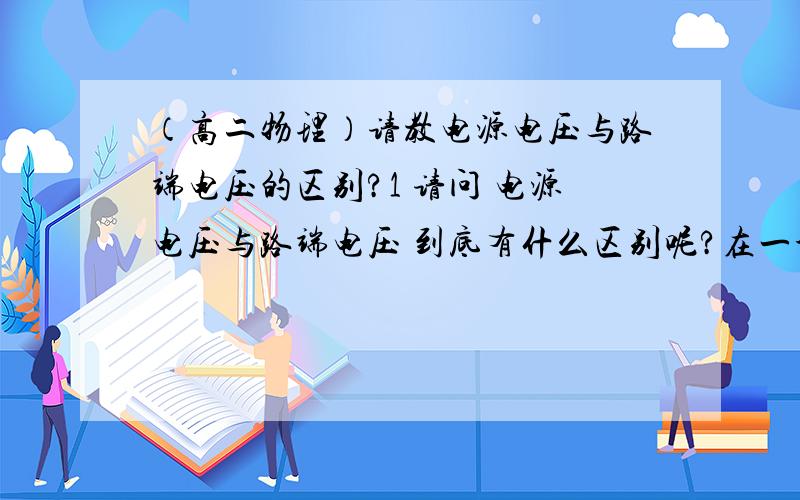 （高二物理）请教电源电压与路端电压的区别?1 请问 电源电压与路端电压 到底有什么区别呢?在一个闭合电路中一般来说,其中哪个电压是固定不变的呢?2电源电压与路端电压分别由什么所决