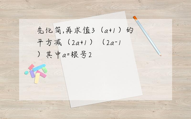 先化简,再求值3（a+1）的平方减（2a+1）（2a-1）其中a=根号2