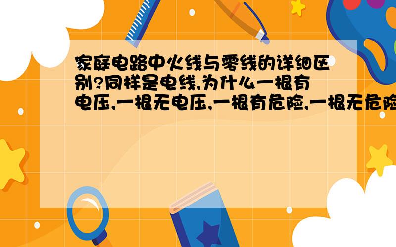 家庭电路中火线与零线的详细区别?同样是电线,为什么一根有电压,一根无电压,一根有危险,一根无危险?