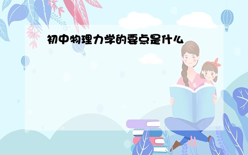 初中物理力学的要点是什么