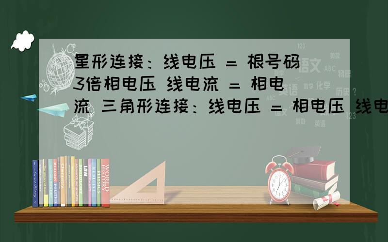 星形连接：线电压 = 根号码3倍相电压 线电流 = 相电流 三角形连接：线电压 = 相电压 线电流 = 根号3倍相电请问相功率与线功率相同吗,