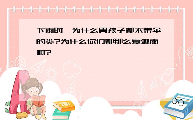 下雨时,为什么男孩子都不带伞的类?为什么你们都那么爱淋雨啊?