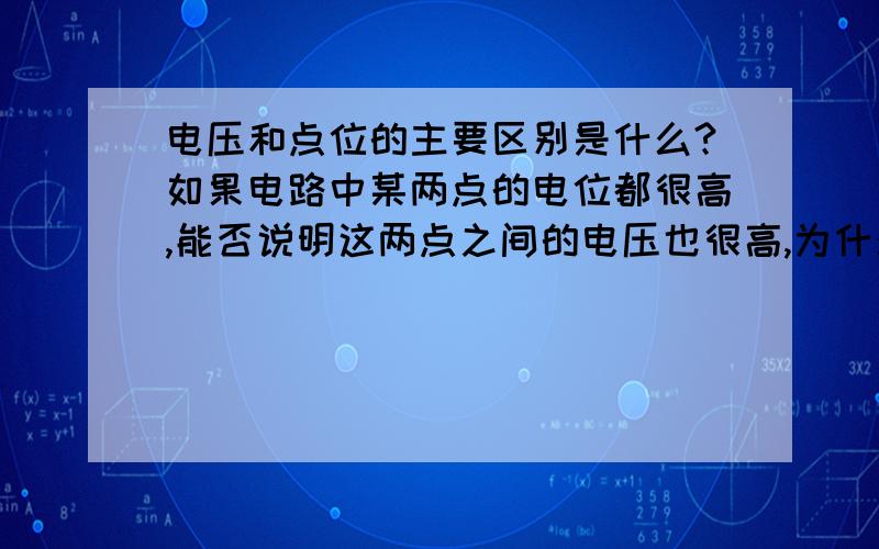 电压和点位的主要区别是什么?如果电路中某两点的电位都很高,能否说明这两点之间的电压也很高,为什么?