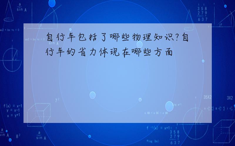 自行车包括了哪些物理知识?自行车的省力体现在哪些方面