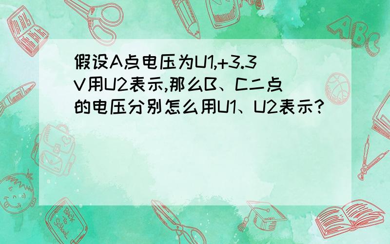 假设A点电压为U1,+3.3V用U2表示,那么B、C二点的电压分别怎么用U1、U2表示?