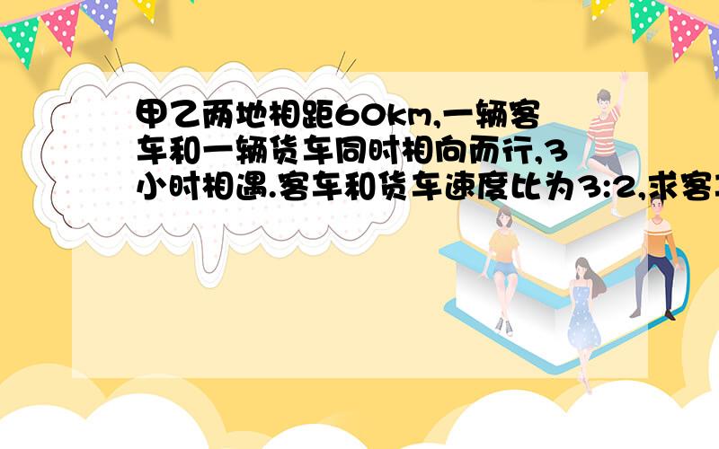 甲乙两地相距60km,一辆客车和一辆货车同时相向而行,3小时相遇.客车和货车速度比为3:2,求客车、货车的速一个修路队,第一天修了全程的1/3,第二天修了第一天的1/2,第三天修了720m,还有1/6没修,