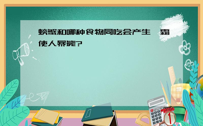 螃蟹和哪种食物同吃会产生砒霜使人暴毙?