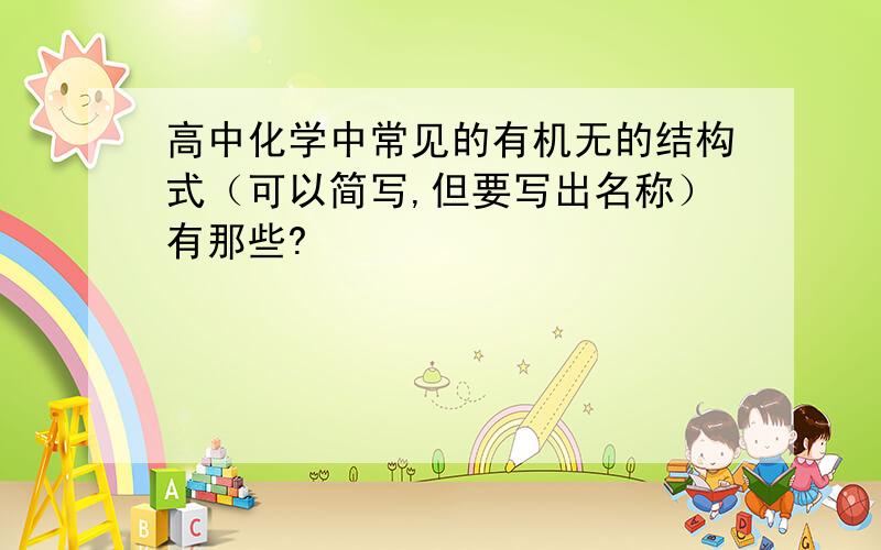 高中化学中常见的有机无的结构式（可以简写,但要写出名称）有那些?