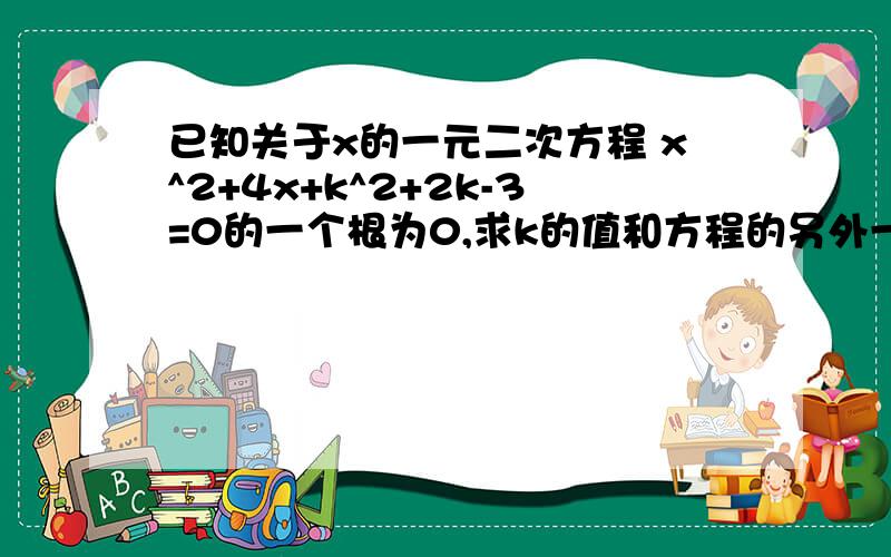 已知关于x的一元二次方程 x^2+4x+k^2+2k-3=0的一个根为0,求k的值和方程的另外一个根.