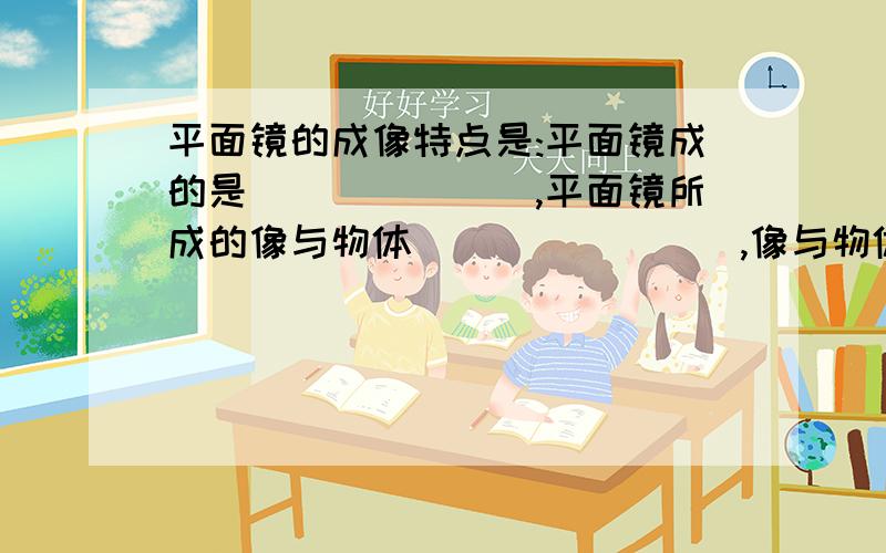 平面镜的成像特点是:平面镜成的是_______,平面镜所成的像与物体________,像与物体的连线与镜面_______,像与物体到镜面的距离_______.