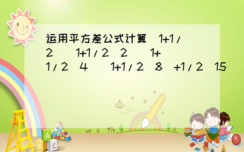 运用平方差公式计算(1+1/2)(1+1/2^2)(1+1/2^4)(1+1/2^8)+1/2^15