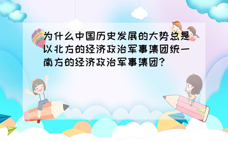 为什么中国历史发展的大势总是以北方的经济政治军事集团统一南方的经济政治军事集团?