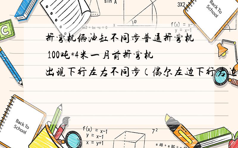 折弯机俩油缸不同步普通折弯机 100吨*4米一月前折弯机出现下行左右不同步（偶尔左边下行右边停顿,右边停顿左边下行）,今天拆开油缸换上油封,左右的都换了.现在还是和以前一样左右不同