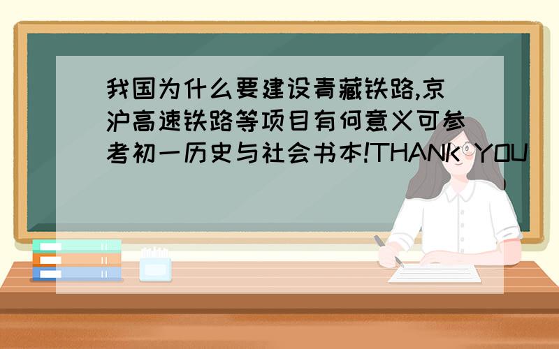 我国为什么要建设青藏铁路,京沪高速铁路等项目有何意义可参考初一历史与社会书本!THANK YOU