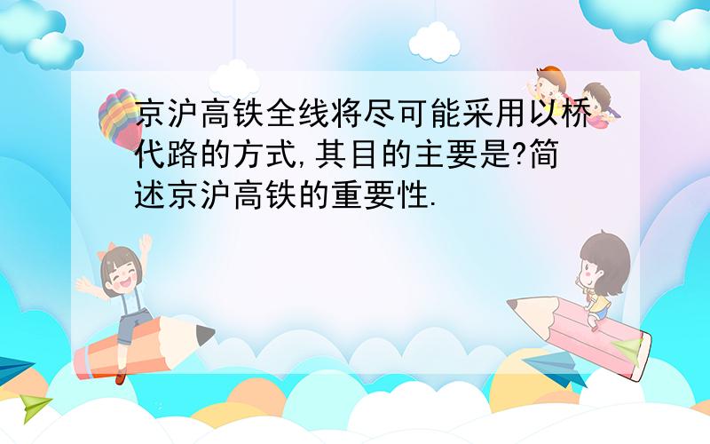 京沪高铁全线将尽可能采用以桥代路的方式,其目的主要是?简述京沪高铁的重要性.