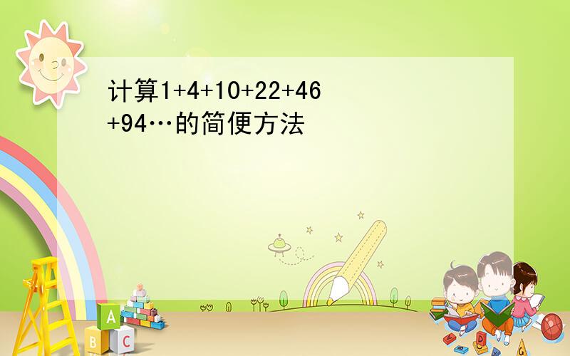 计算1+4+10+22+46+94…的简便方法