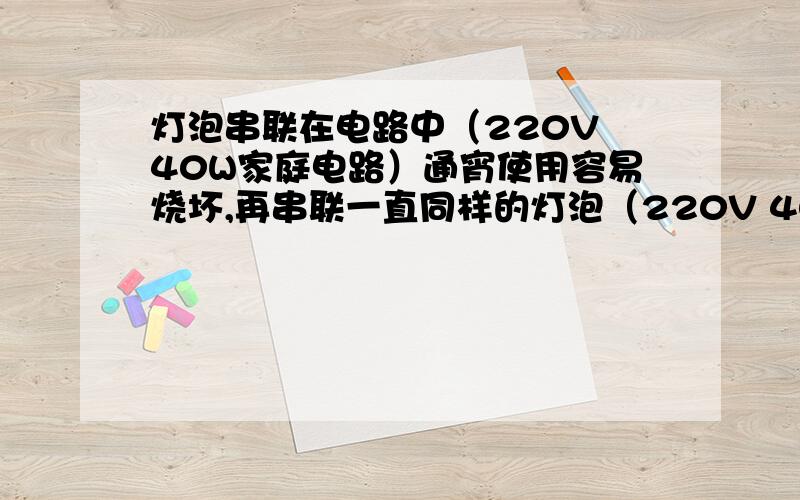 灯泡串联在电路中（220V 40W家庭电路）通宵使用容易烧坏,再串联一直同样的灯泡（220V 40W）（1）