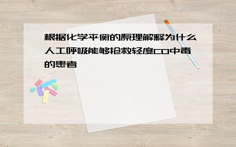 根据化学平衡的原理解释为什么人工呼吸能够抢救轻度CO中毒的患者