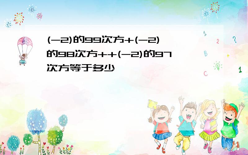 (-2)的99次方+(-2)的98次方++(-2)的97次方等于多少