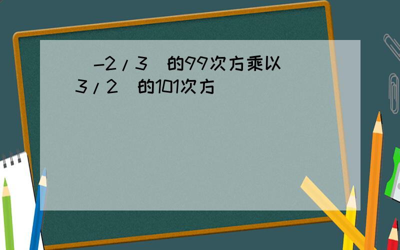 (-2/3)的99次方乘以(3/2)的101次方