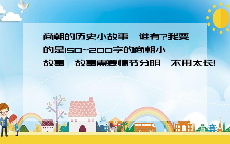 商朝的历史小故事,谁有?我要的是150~200字的商朝小故事,故事需要情节分明,不用太长!