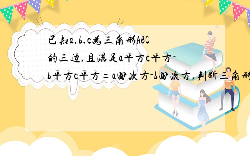 已知a,b,c为三角形ABC的三边,且满足a平方c平方-b平方c平方=a四次方-b四次方,判断三角形的形状