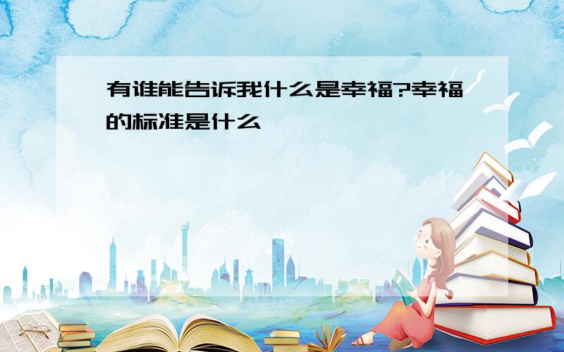 有谁能告诉我什么是幸福?幸福的标准是什么