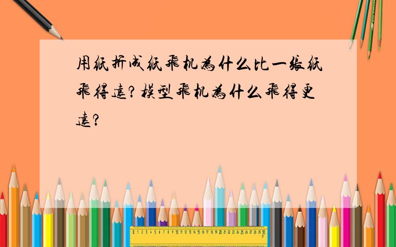 用纸折成纸飞机为什么比一张纸飞得远?模型飞机为什么飞得更远?