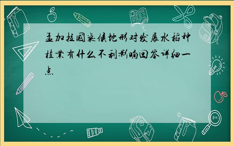 孟加拉国气候地形对发展水稻种植业有什么不利影响回答详细一点