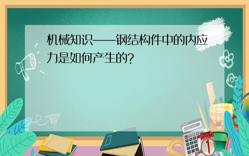 机械知识——钢结构件中的内应力是如何产生的?