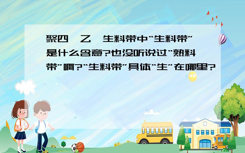 聚四氟乙烯生料带中“生料带”是什么含意?也没听说过“熟料带”啊?“生料带”具体“生”在哪里?